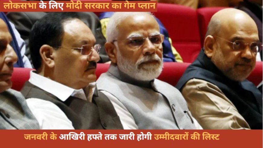 Lok Sabha Elections 2024: लोकसभा के लिए मोदी सरकार का गेम प्लान, जनवरी के आखिरी हफ्ते तक जारी होगी उम्मीदवारों की लिस्ट