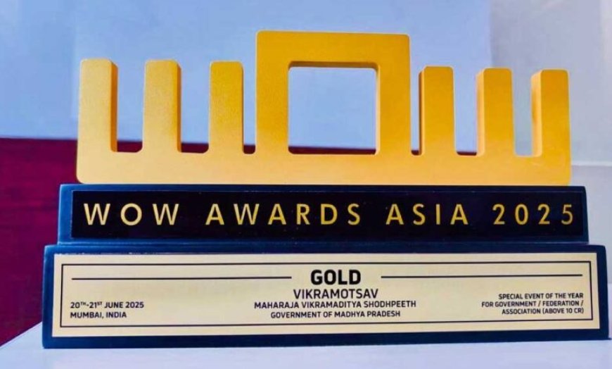 MP के लिए गौरव का पल, विक्रमोत्सव 2025 को मिला एशिया का वाउ गोल्ड अवार्ड