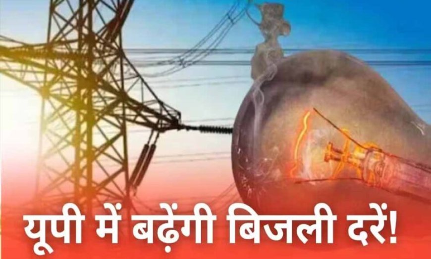 यूपी में बिजली महंगी हो सकती है, UPPCL टैरिफ पर आयोग ने पूरी की अंतिम सुनवाई