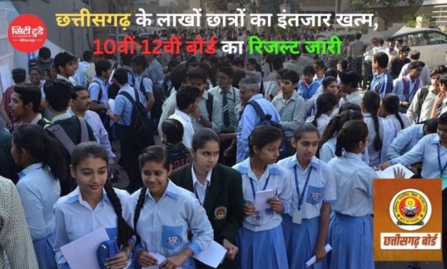 छत्तीसगढ़ के लाखों छात्रों का इंतजार खत्म, 10वीं-12वीं बोर्ड का रिजल्ट जारी
