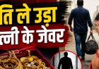 हाजीपुर में 40 लाख की अनोखी चोरी पति पर ही जेवर लेकर फरार होने का आरोप, पुलिस जांच में जुटी