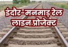 इंदौर-मनमाड़ रेल लाइन परियोजना ने पकड़ी रफ्तार, मध्य प्रदेश और महाराष्ट्र के बीच सीधा रेल संपर्क जल्द होगा साकार