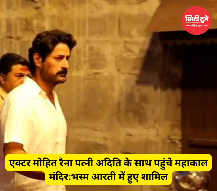 एक्टर मोहित रैना पत्नी अदिति के साथ पहुंचे महाकाल मंदिर:भस्म आरती में हुए शामिल, नंदी हॉल में बैठकर किए दर्शन; बोले-अद्भुत अनुभव मेरे पास शब्द नहीं